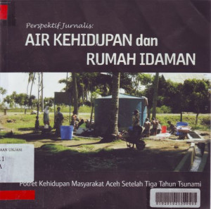 Image of Perspektif Jurnalis: Air Kehidupan dan Rumah Idaman, Potret Kehidupan Masyarakat Aceh Setelah Tiga Tahun Tsunami