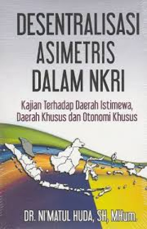 Image of Desentralisasi Asimetris Dalam NKRI Kajian Terhadap Daerah Istimewa, Daerah Khusus  dan Otonomi Khusus