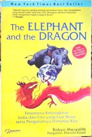 The Elephant and The Dragon Fenomena Kebangkitan India dan Cina yang Luar Biasa serta Pengaruhnya Terhadap Kita