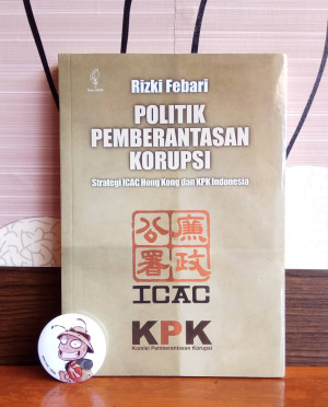 Image of Politik Pemberantasan Korupsi Strategi ICAC Hong Kong dan KPK Indonesia